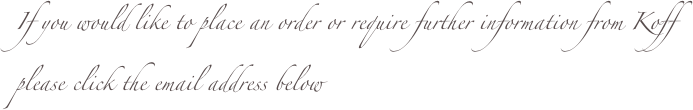 If you would like to place an order or require further information from Koff please click the email address below